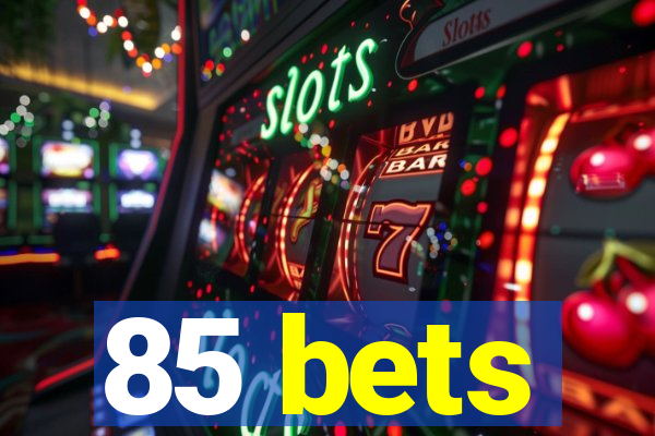 85 bets